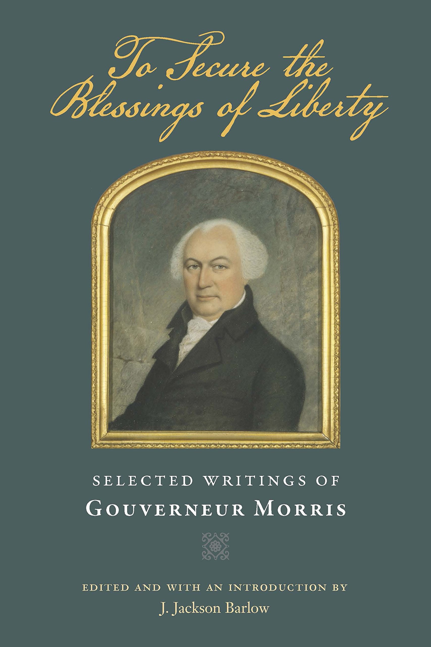 To Secure the Blessings of Liberty: Selected Writings of Gouverneur Morris,Used