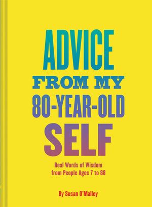 Advice from My 80YearOld Self: Real Words of Wisdom from People Ages 7 to 88,Used