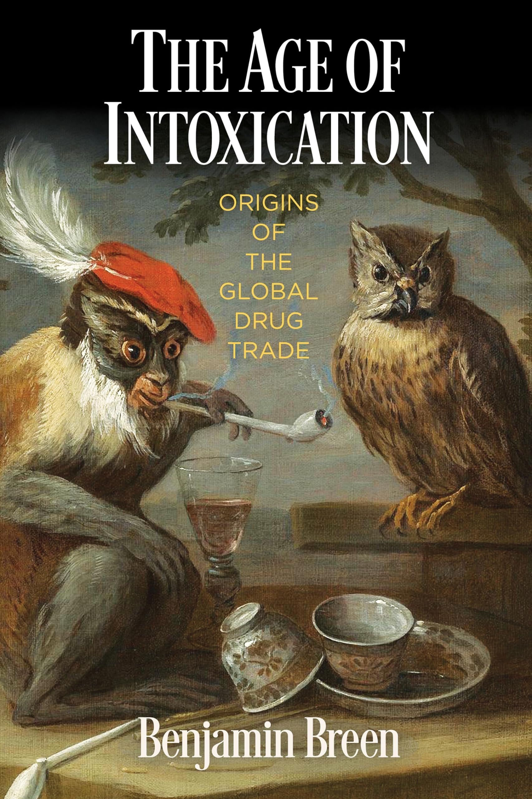The Age Of Intoxication: Origins Of The Global Drug Trade (The Early Modern Americas)