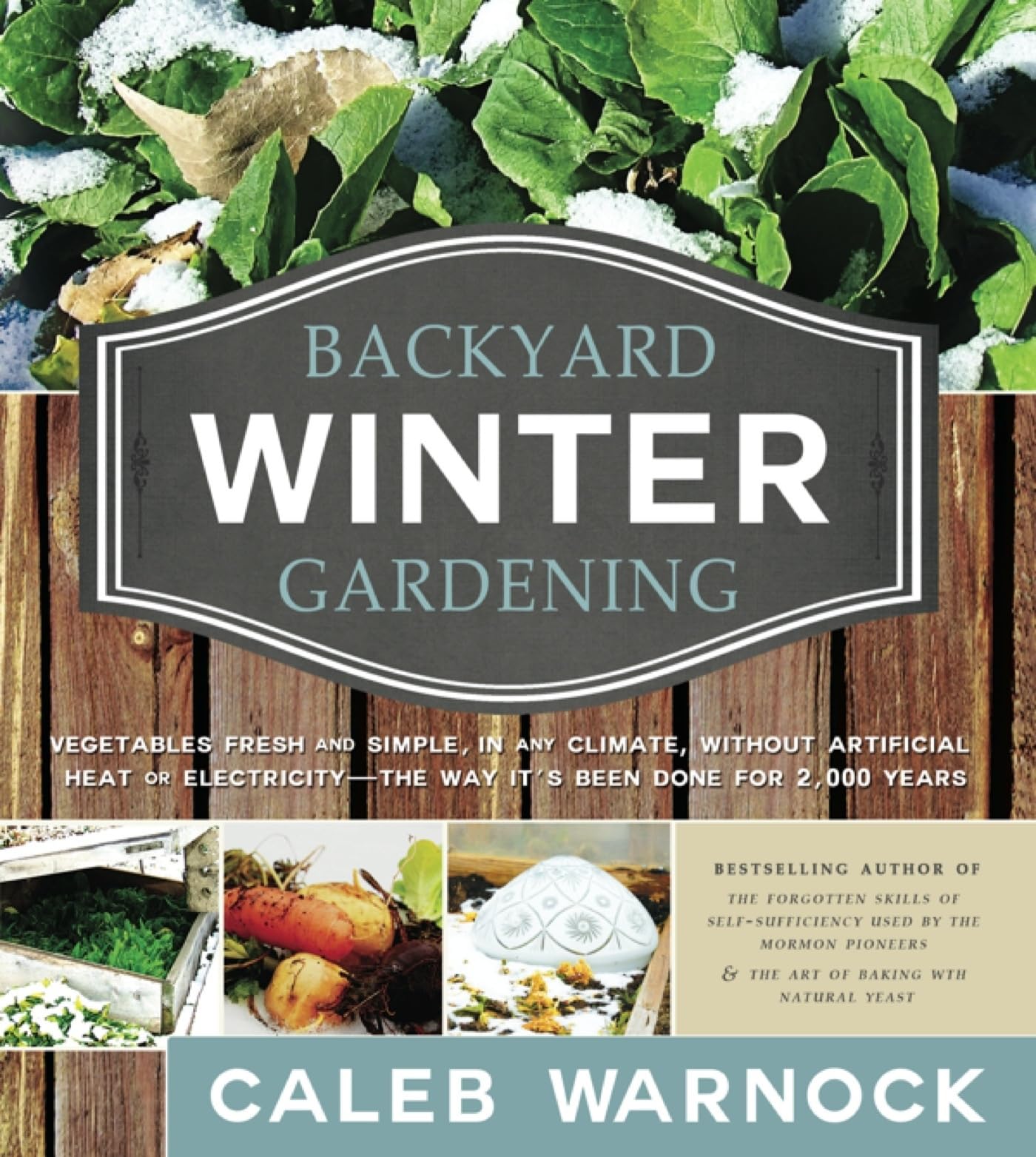 Backyard Winter Gardening: Vegetables Fresh And Simple, In Any Climate Without Artificial Heat Or Electricity The Way It'S Been