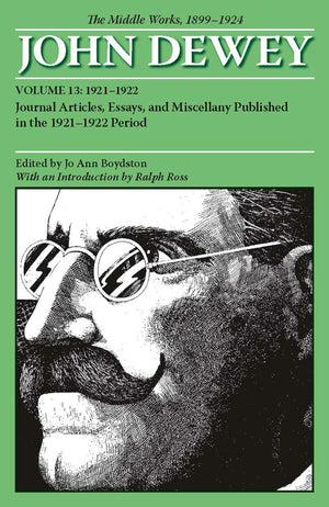 The Middle Works Of John Dewey, Volume 13, 1899  1924: Journal Articles, Essays, And Miscellany Published In The 19211922 Peri,Used