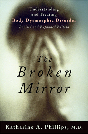 The Broken Mirror: Understanding And Treating Body Dysmorphic Disorder,New