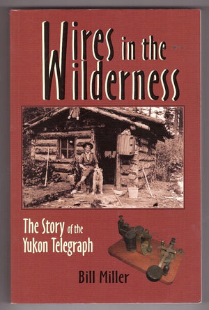 Wires In The Wilderness: The Story Of The Yukon Telegraph