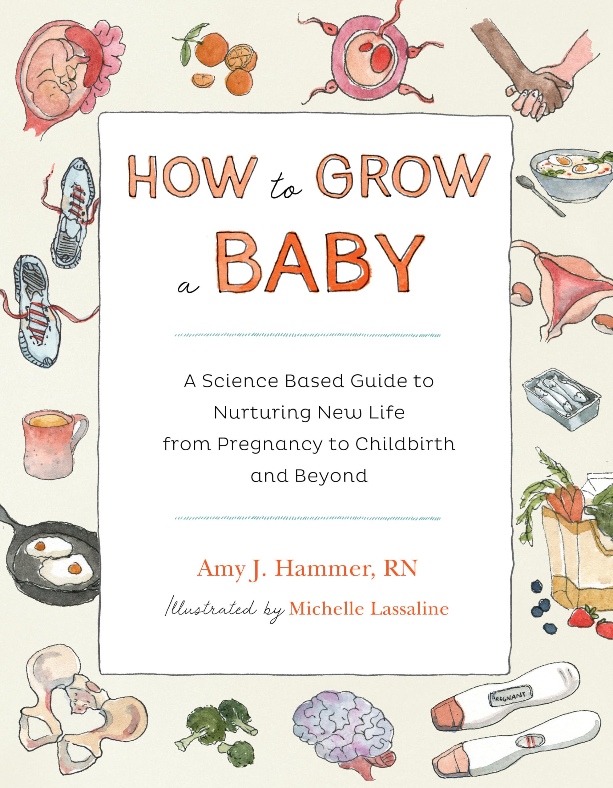 How to Grow a Baby: A ScienceBased Guide to Nurturing New Life, from Pregnancy to Childbirth and Beyond,Used