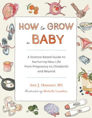 How to Grow a Baby: A ScienceBased Guide to Nurturing New Life, from Pregnancy to Childbirth and Beyond,Used