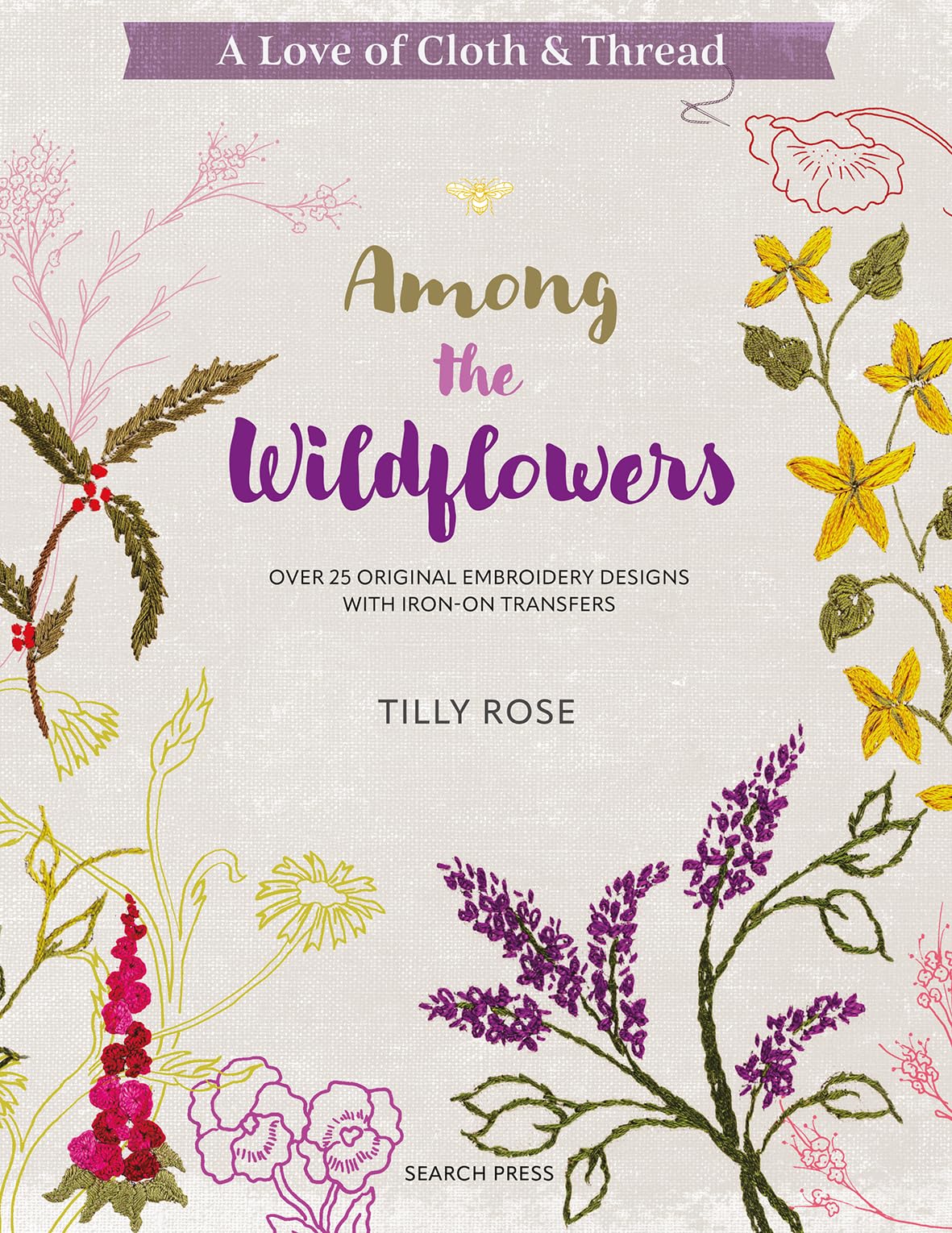 A Love of Cloth & Thread: Among the Wildflowers: Over 25 original embroidery designs with ironon transfers,New