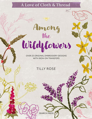 A Love of Cloth & Thread: Among the Wildflowers: Over 25 original embroidery designs with ironon transfers,New
