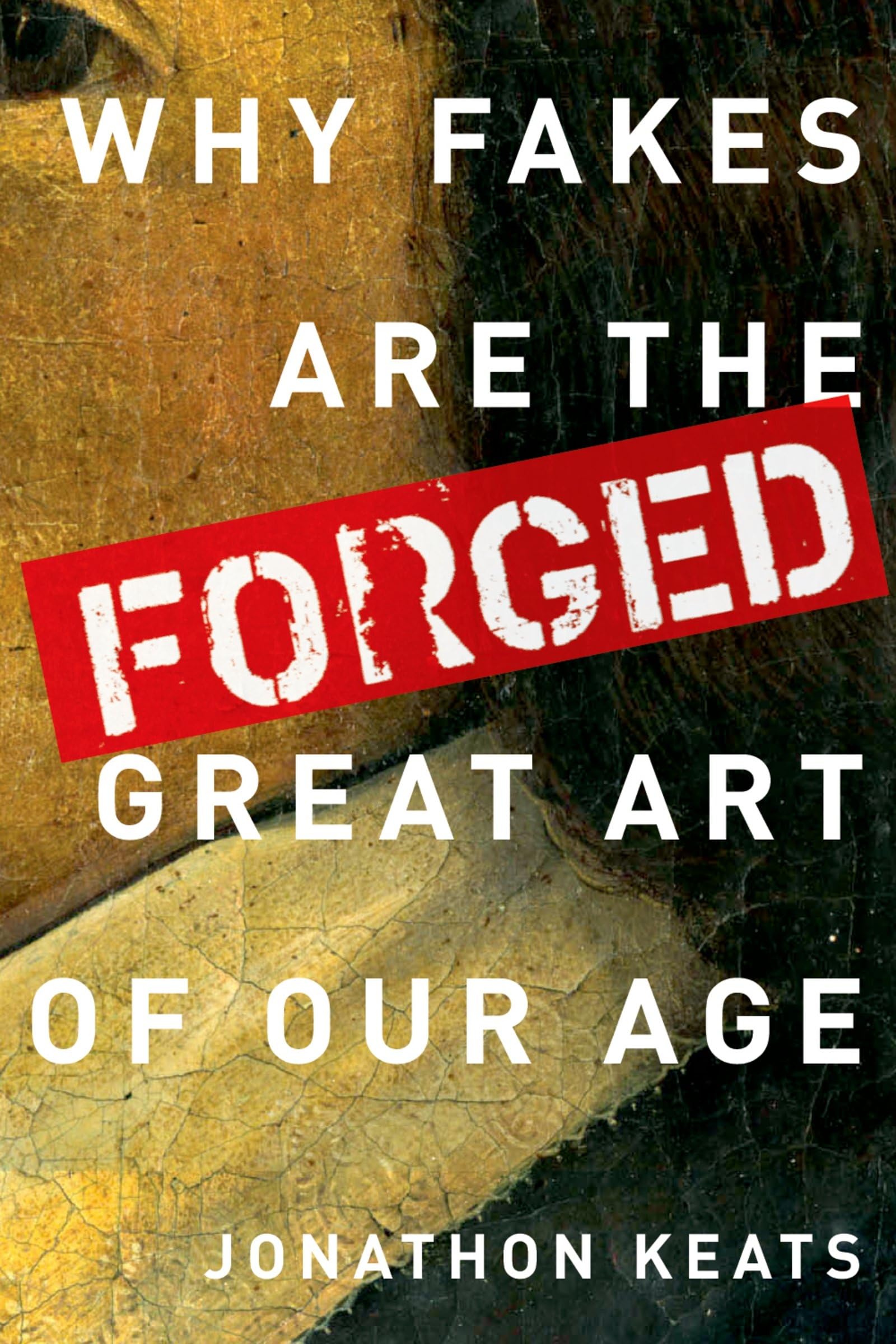 Forged: Why Fakes are the Great Art of Our Age,Used