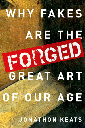 Forged: Why Fakes are the Great Art of Our Age,Used