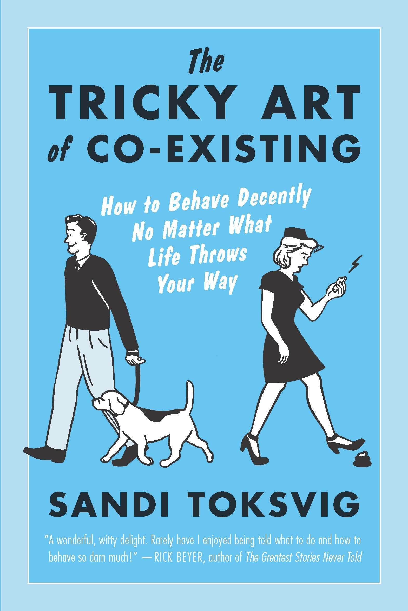 The Tricky Art Of Coexisting: How To Behave Decently No Matter What Life Throws Your Way