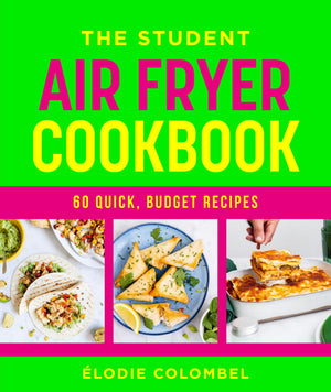 The Student Air Fryer Cookbook: 60 Fast, Cheap Dishes, With A Photo For Every Recipe