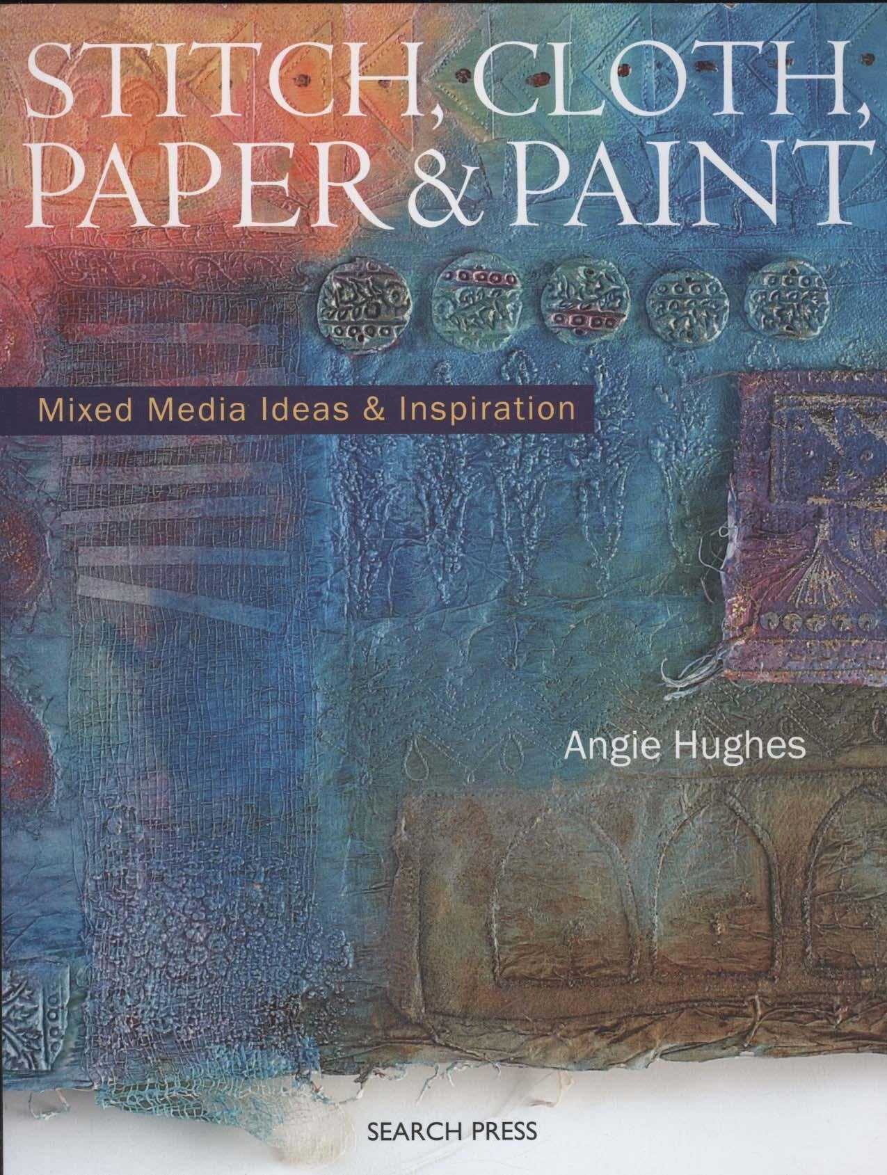 Stitch, Cloth, Paper & Paint: Mixed Media Ideas & Inspiration,Used