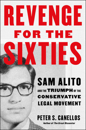 Revenge For The Sixties: Sam Alito And The Triumph Of The Conservative Legal Movement