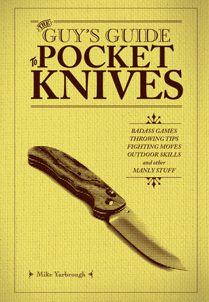 The Guys Guide To Pocket Knives: Badass Games, Throwing Tips, Fighting Moves, Outdoor Skills And Other Manly Stuff
