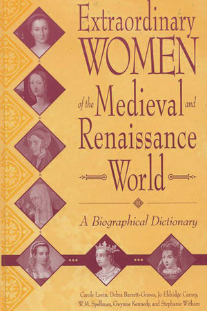 Extraordinary Women of the Medieval and Renaissance World: A Biographical Dictionary,New