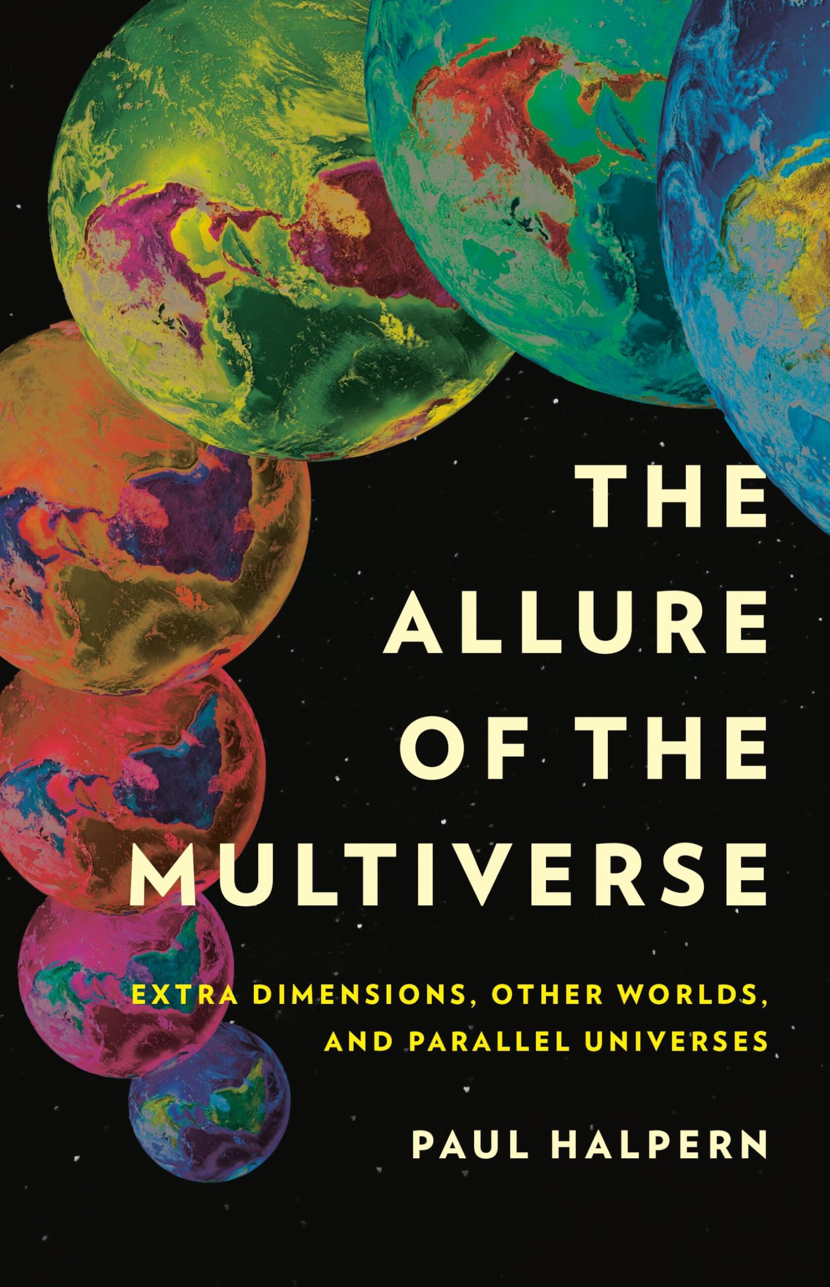 The Allure Of The Multiverse: Extra Dimensions, Other Worlds, And Parallel Universes,New