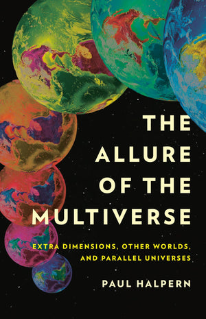 The Allure Of The Multiverse: Extra Dimensions, Other Worlds, And Parallel Universes,New