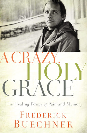 A Crazy, Holy Grace: The Healing Power of Pain and Memory,Used