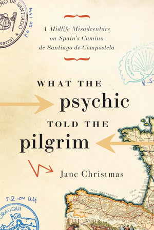 What the Psychic Told the Pilgrim: A Midlife Misadventure on Spain's Camino de Santiago,Used