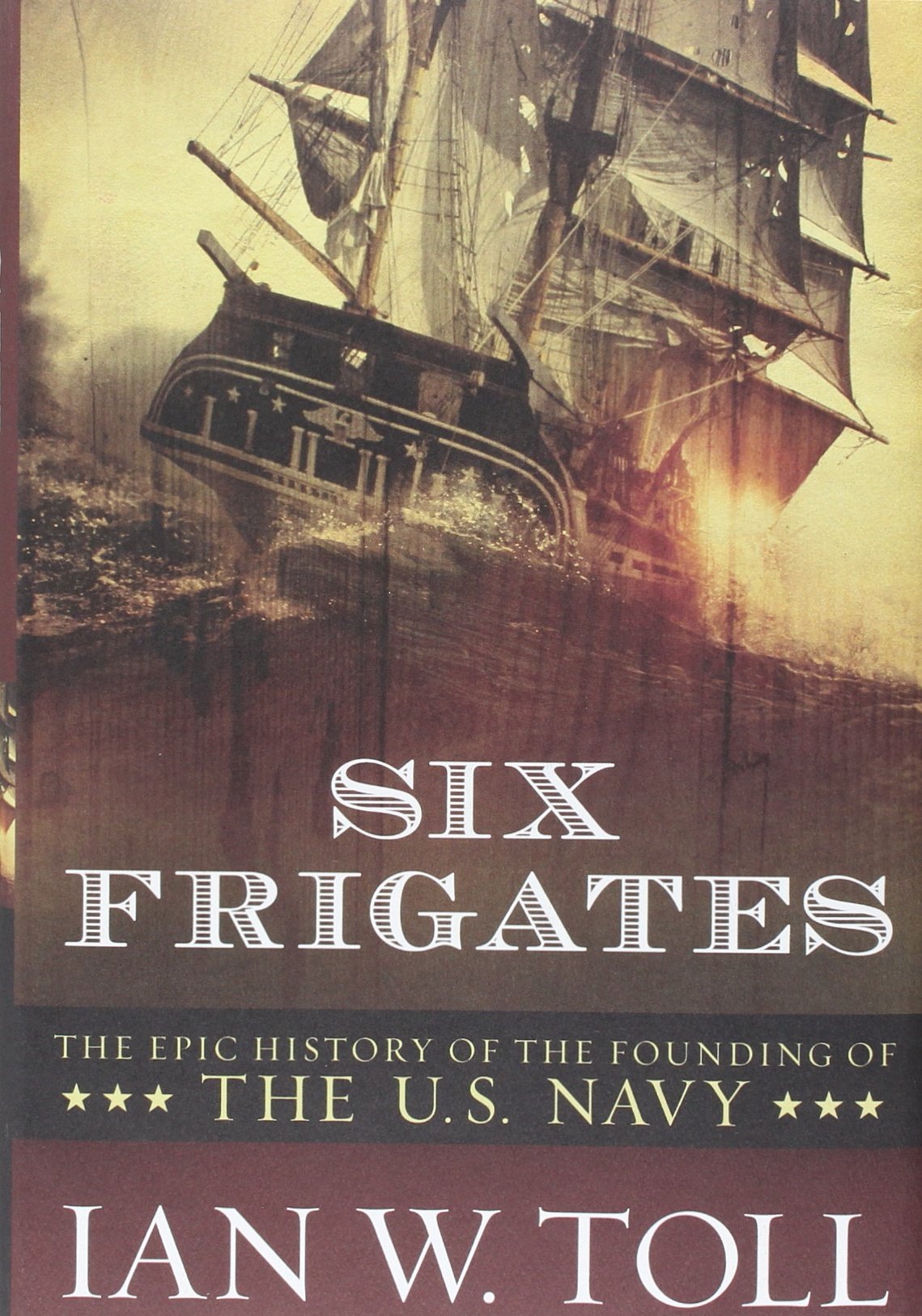 Six Frigates: The Epic History Of The Founding Of The U. S. Navy