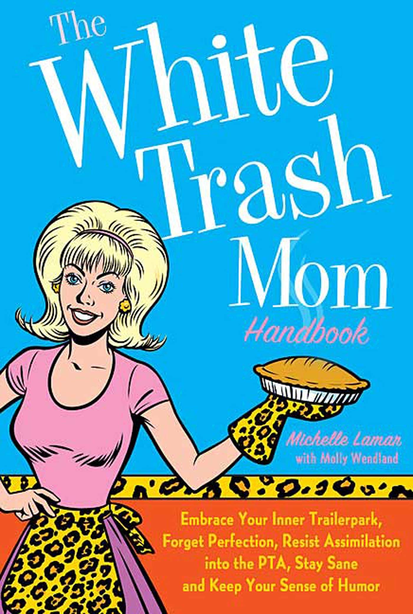 The White Trash Mom Handbook: Embrace Your Inner Trailerpark, Forget Perfection, Resist Assimilation into the PTA, Stay Sane, an,New