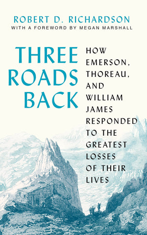 Three Roads Back: How Emerson, Thoreau, And William James Responded To The Greatest Losses Of Their Lives
