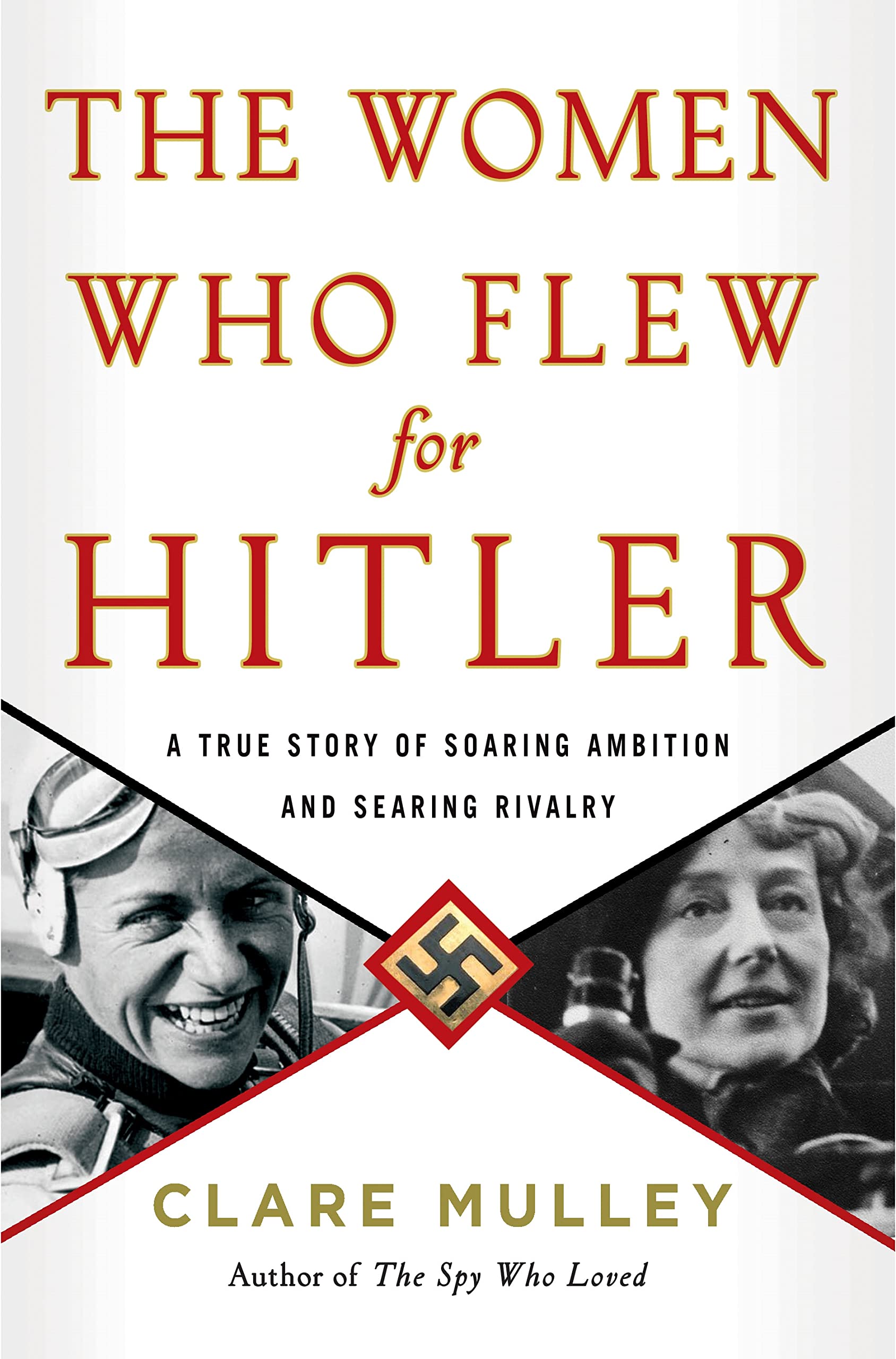 The Women Who Flew For Hitler: A True Story Of Soaring Ambition And Searing Rivalry
