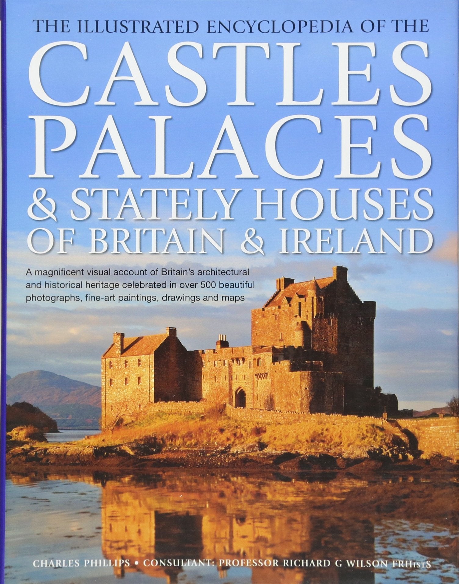 The Illustrated Encyclopedia of the Castles, Palaces & Stately Houses of Britain & Ireland: A magnificent visual account of Brit,Used