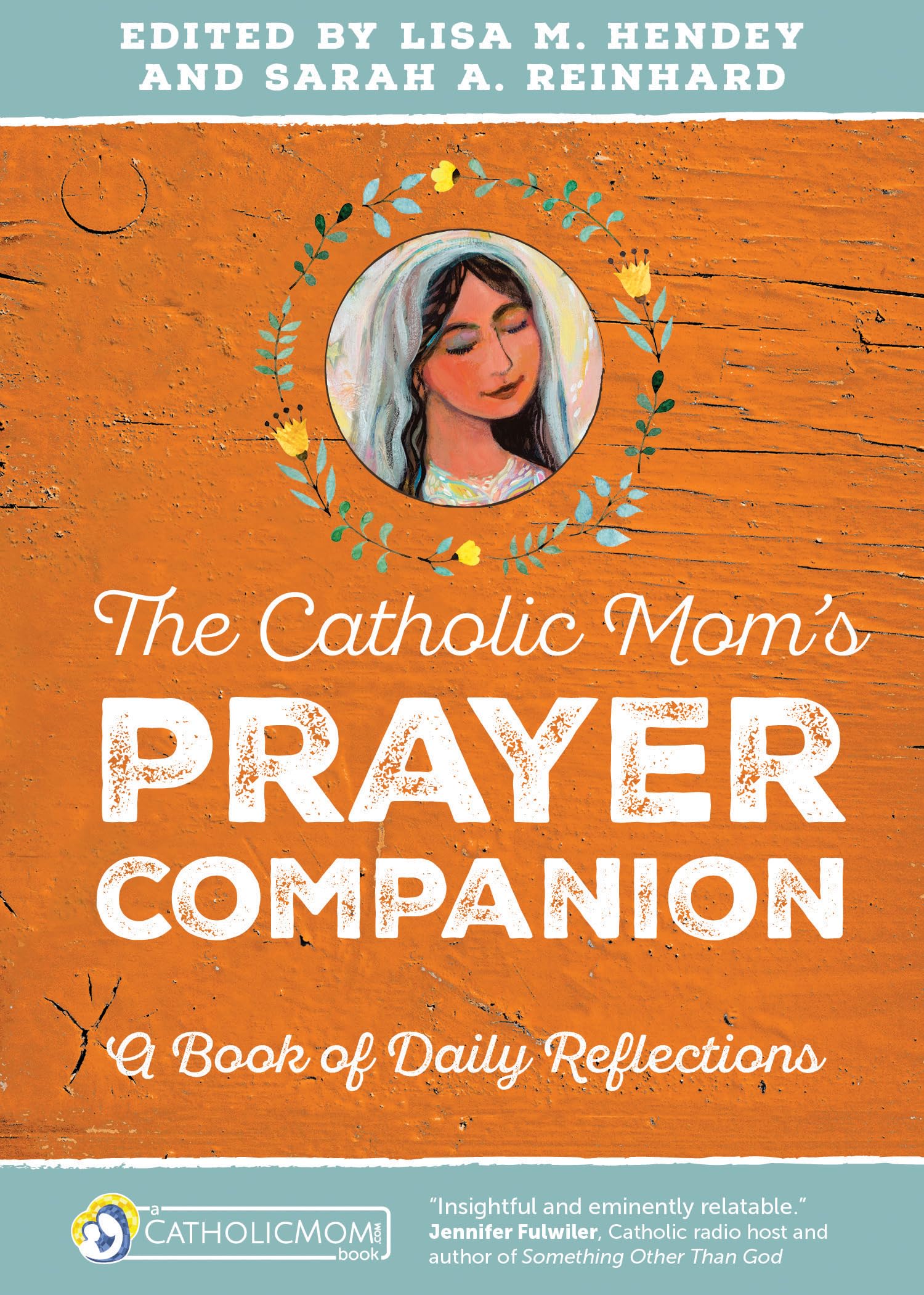 The Catholic Moms Prayer Companion: A Book Of Daily Reflections (Catholicmom.Com Book),New