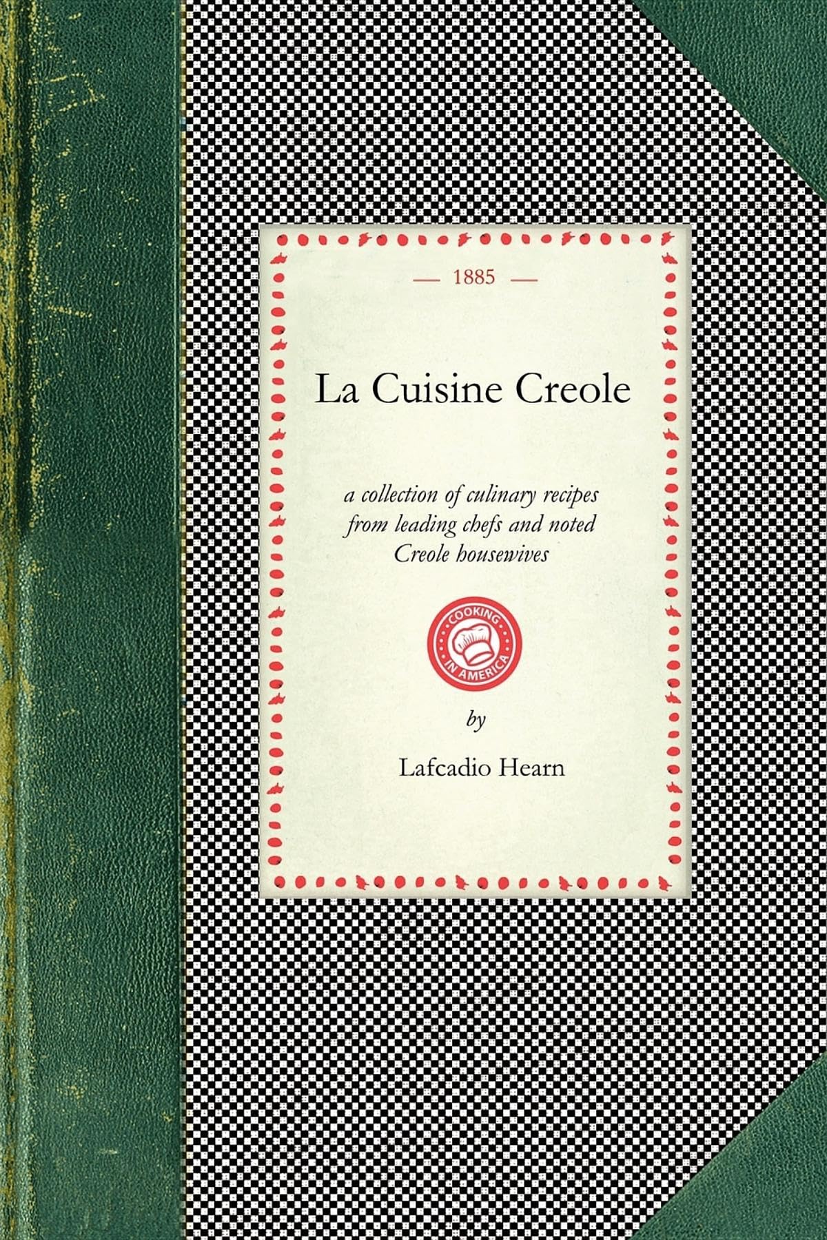 La Cuisine Creole: A Collection of Culinary Recipes From Leading Chefs and Noted Creole Housewives, Who Have Made New Orleans Fa,New