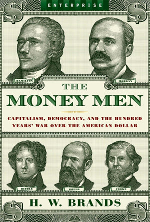 The Money Men: Capitalism, Democracy, And The Hundred Years' War Over The American Dollar (Enterprise)