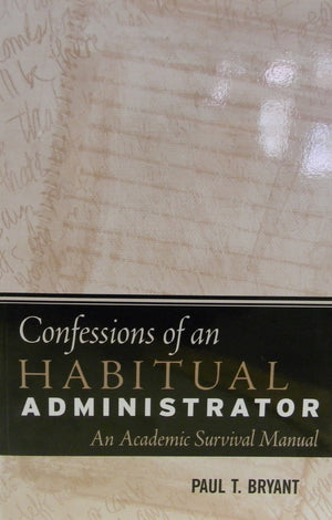 Confessions of an Habitual Adminstrator: An Academic Survival Manual,Used