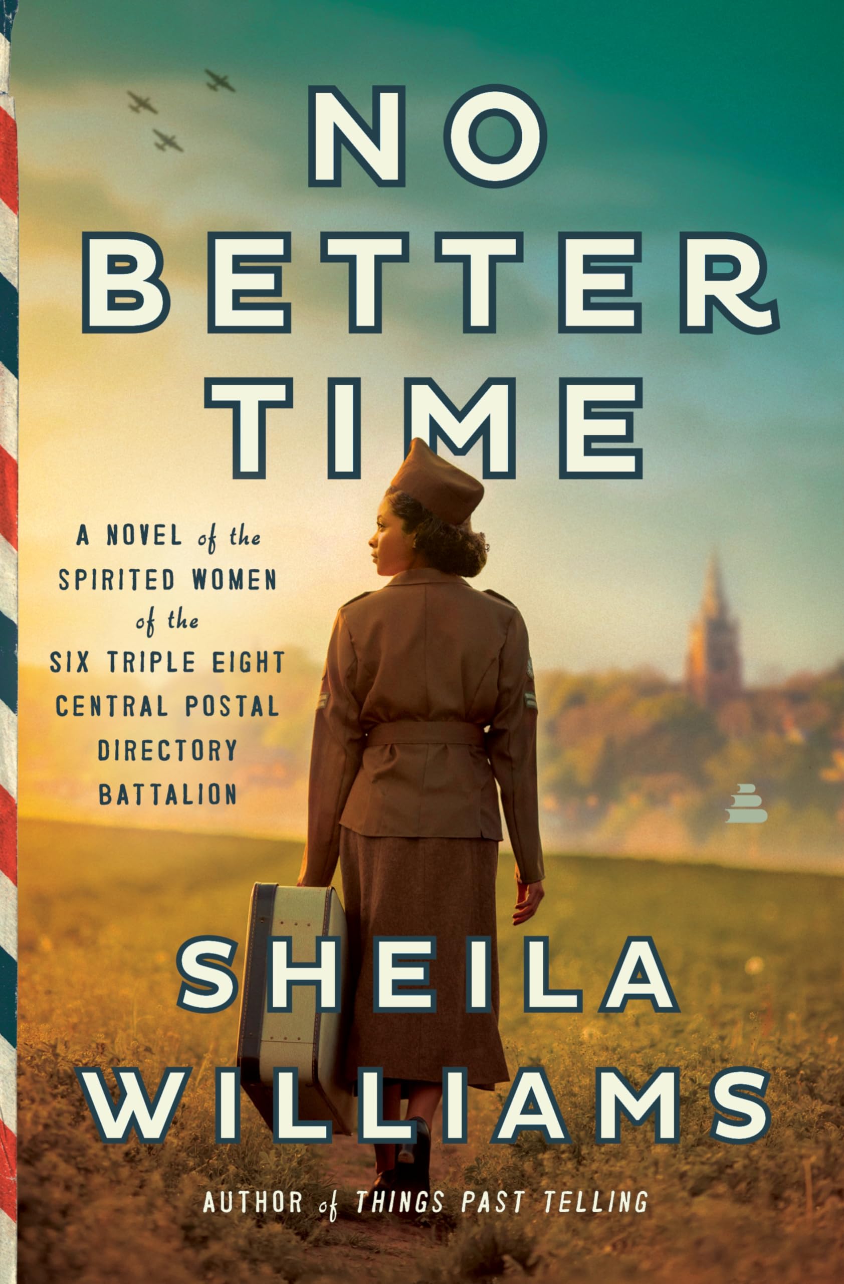No Better Time: A Novel Of The Spirited Women Of The Six Triple Eight Central Postal Directory Battalion