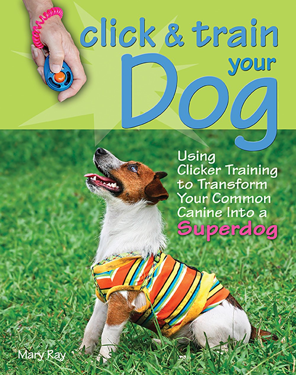 Click & Train Your Dog: Using Clicker Training to Transform Your Common Canine into a Superdog,Used