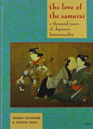 The Love Of The Samurai: A Thousand Years Of Japanese Homosexuality