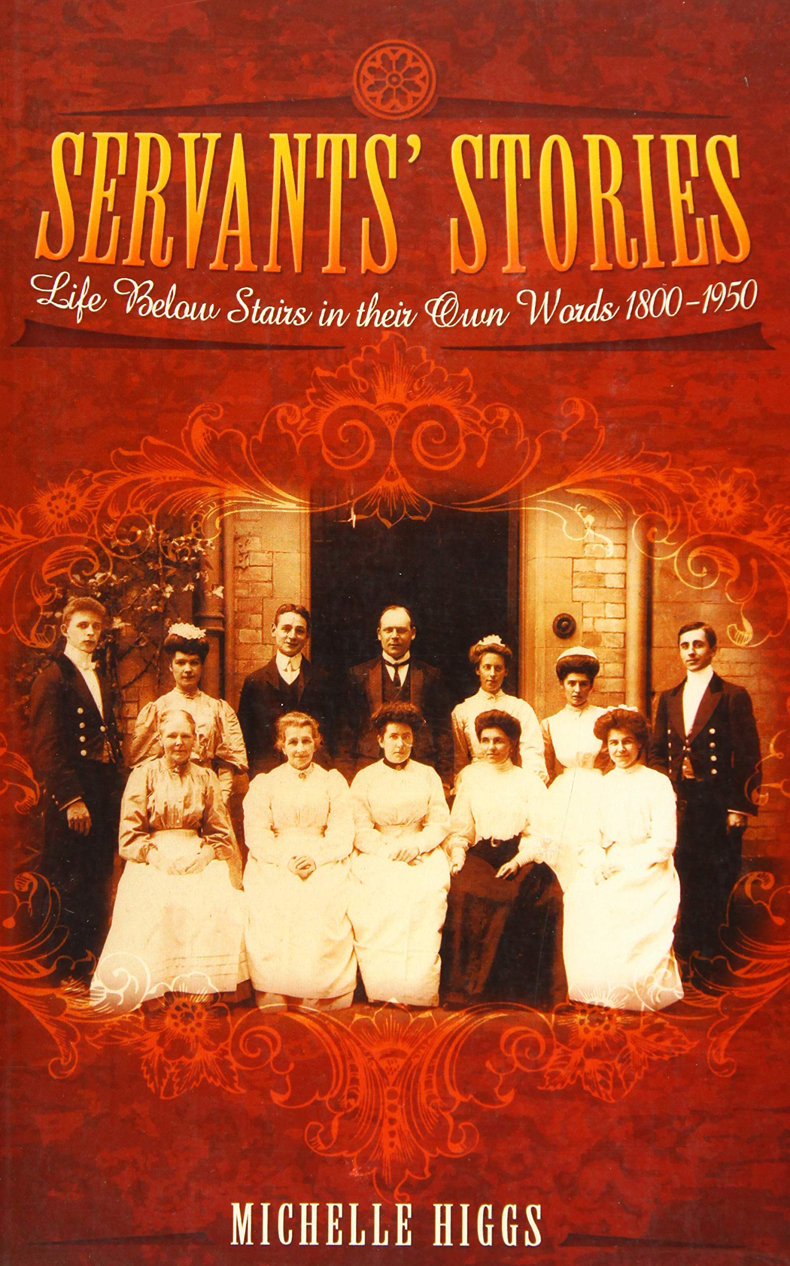 Servants' Stories: Life Below Stairs in their Own Words 18001950,Used