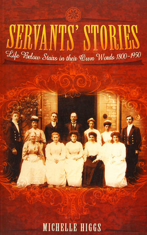 Servants' Stories: Life Below Stairs in their Own Words 18001950,Used