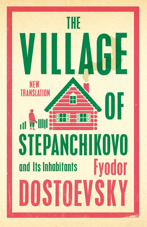 The Village of Stepanchikovo and Its Inhabitants: Newly Translated and Annotated (Alma Classics),New