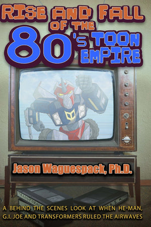 Rise and Fall of the 80s Toon Empire: A Behind the Scenes Look at When HeMan, G.I. Joe and Transformers Ruled the Airwaves (Ris,Used