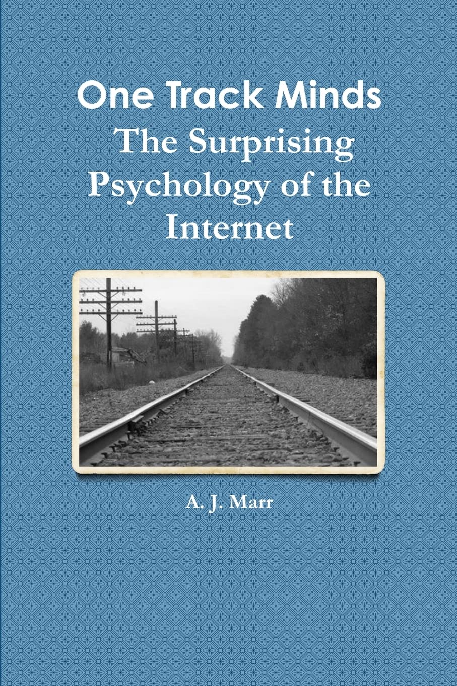 One Track Minds The Surprising Psychology of the Internet,New