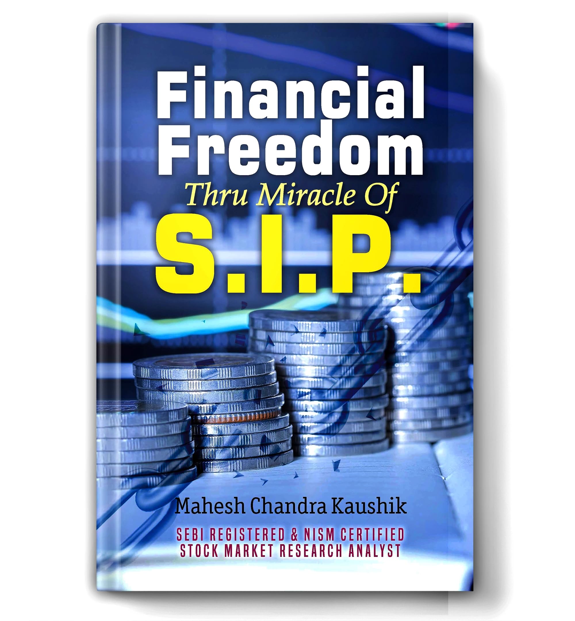 Financial Freedom Thru Sip (Systematic Investment Plan): Master Wealth Creation Through Mutual Funds | Proven Investment Strategies, Risk Management & Long-Term Growth Guide By Mahesh Chandra Kaushik [Premium Paperback - Book In English]