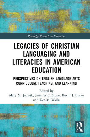Legacies of Christian Languaging and Literacies in American Education: Perspectives on English Language Arts Curriculum, Teachin,Used