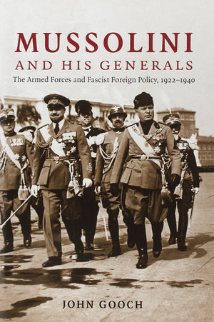 Mussolini And His Generals: The Armed Forces And Fascist Foreign Policy, 19221940 (Cambridge Military Histories)