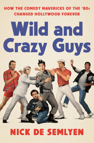 Wild and Crazy Guys: How the Comedy Mavericks of the  80s Changed Hollywood Forever