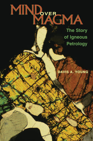 Mind Over Magma: The Story Of Igneous Petrology,Used