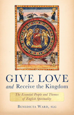 Give Love And Receive The Kingdom: Essential People And Themes Of English Spirituality