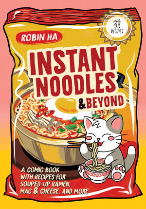 Instant Noodles And Beyond: A Comic Book With Recipes For SoupedUp Ramen, Mac & Cheese, And More