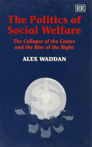 The Politics of Social Welfare: The Collapse of the Centre and Rise of the Right,Used