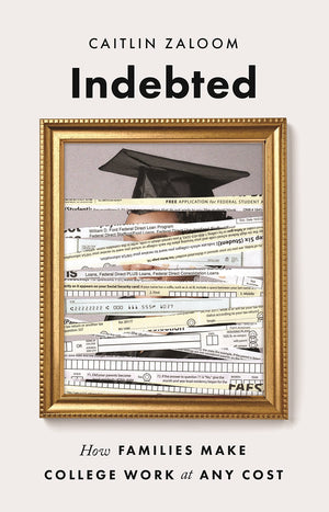 Indebted: How Families Make College Work At Any Cost,New