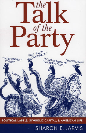 The Talk of the Party: Political Labels, Symbolic Capital, and American Life (Communication, Media, and Politics),New